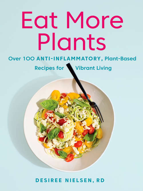 Book cover of Eat More Plants: Over 100 Anti-Inflammatory, Plant-Based Recipes for Vibrant Living