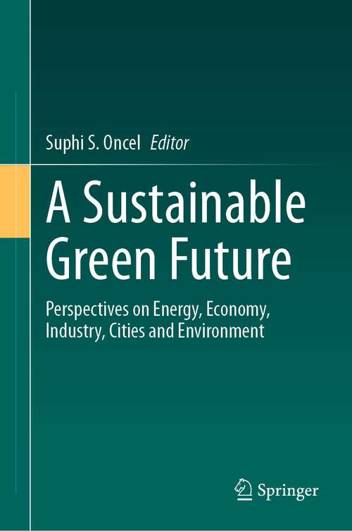 Book cover of A Sustainable Green Future: Perspectives on Energy, Economy, Industry, Cities and Environment (1st ed. 2023)