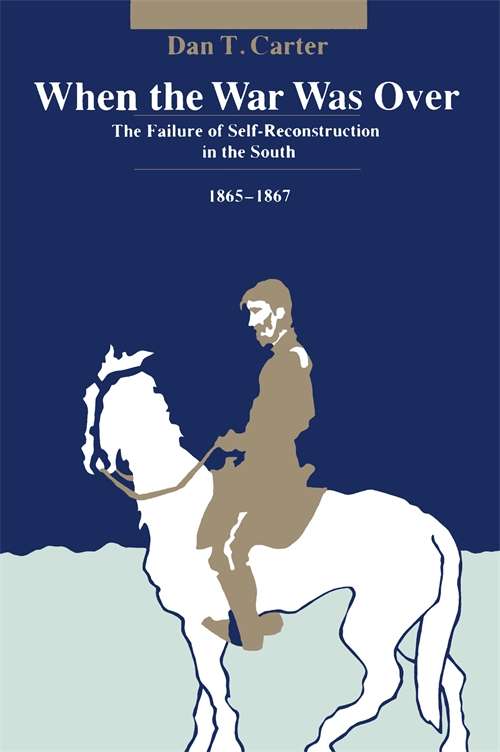 When the War Was Over: The Failure of Self-Reconstruction in the South, 1865--1867