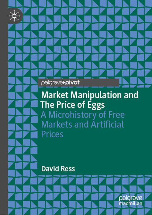 Book cover of Market Manipulation and The Price of Eggs: A Microhistory of Free Markets and Artificial Prices