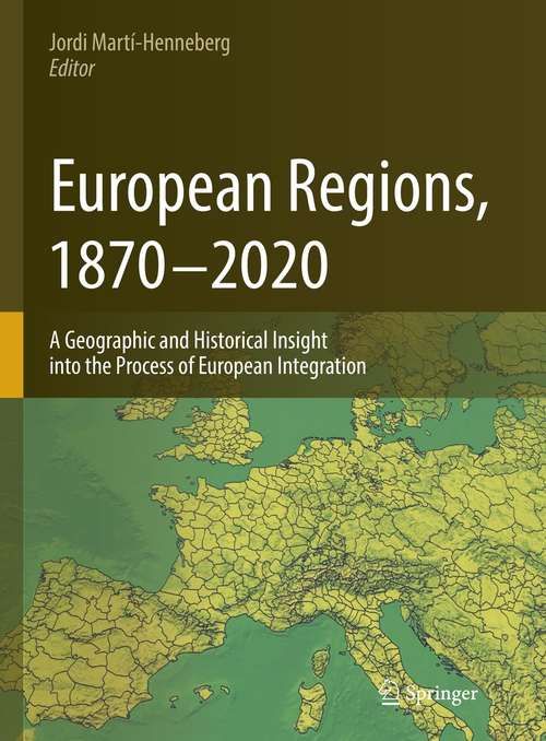 Book cover of European Regions, 1870 – 2020: A Geographic and Historical Insight into the Process of European Integration (1st ed. 2021)