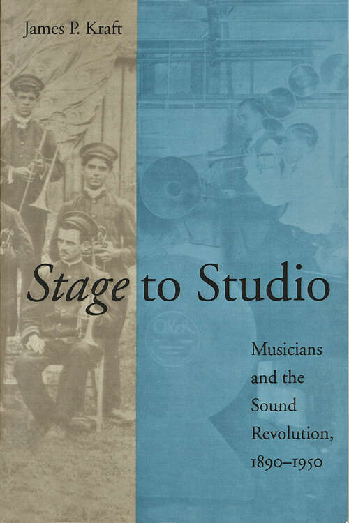 Stage to Studio: Musicians and the Sound Revolution, 1890-1950 (Studies in Industry and Society #9)