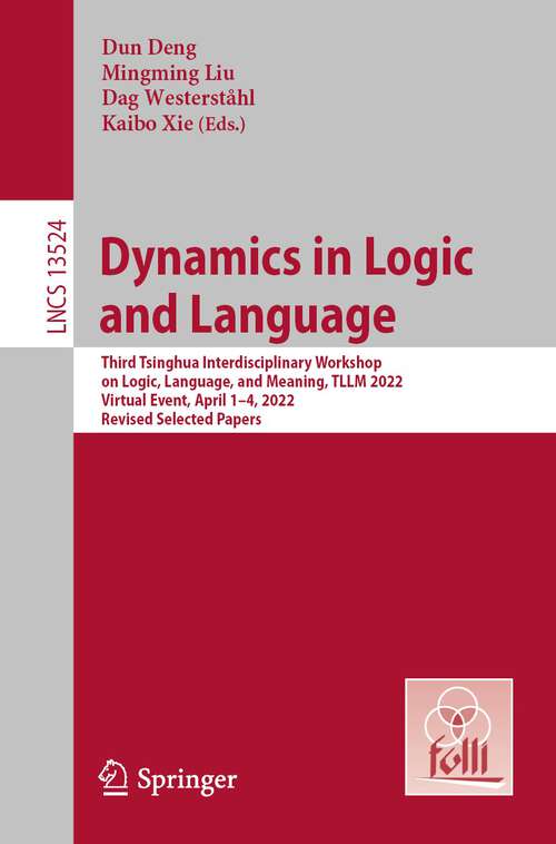 Book cover of Dynamics in Logic and Language: Third Tsinghua Interdisciplinary Workshop on Logic, Language, and Meaning, TLLM 2022, Virtual Event, April 1–4, 2022, Revised Selected Papers (1st ed. 2023) (Lecture Notes in Computer Science #13524)