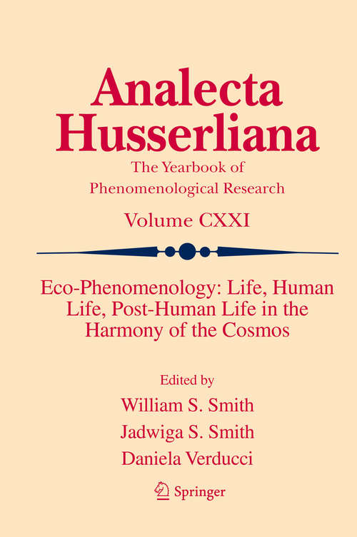 Eco-Phenomenology: Life, Human Life, Post-Human Life in the Harmony of the Cosmos (Analecta Husserliana #CXXI)