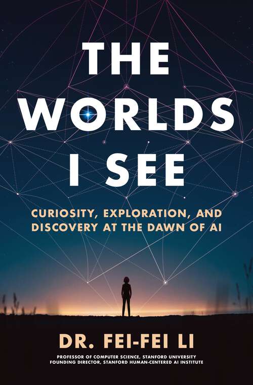 Book cover of The Worlds I See: Curiosity, Exploration, and Discovery at the Dawn of AI