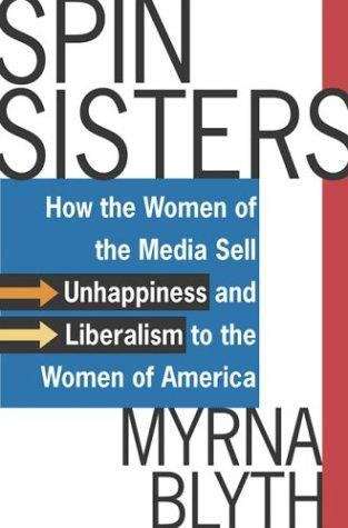 Book cover of Spin Sisters: How the Women of the Media Sell Unhappiness and Liberalism to the Women of America