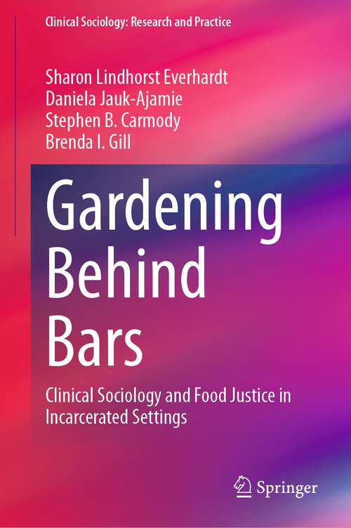Book cover of Gardening Behind Bars: Clinical Sociology and Food Justice in Incarcerated Settings (1st ed. 2024) (Clinical Sociology: Research and Practice)