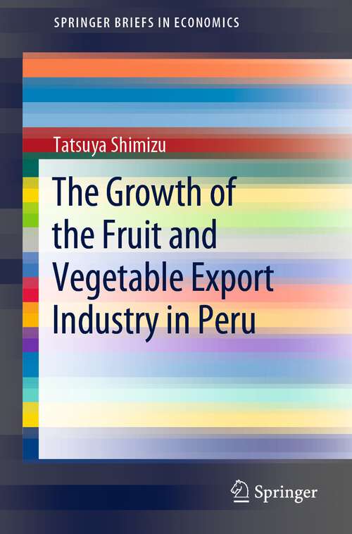 Book cover of The Growth of the Fruit and Vegetable Export Industry in Peru (1st ed. 2022) (SpringerBriefs in Economics)