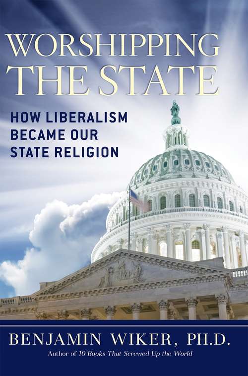 Book cover of Worshipping the State: How Liberalism Became Our State Religion