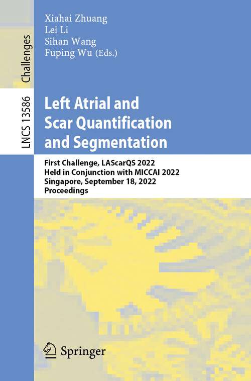 Book cover of Left Atrial and Scar Quantification and Segmentation: First Challenge, LAScarQS 2022, Held in Conjunction with MICCAI 2022, Singapore, September 18, 2022, Proceedings (1st ed. 2023) (Lecture Notes in Computer Science #13586)