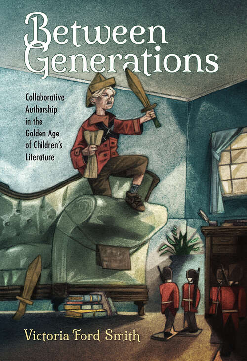 Book cover of Between Generations: Collaborative Authorship in the Golden Age of Children's Literature (EPub Single) (Children's Literature Association Series)