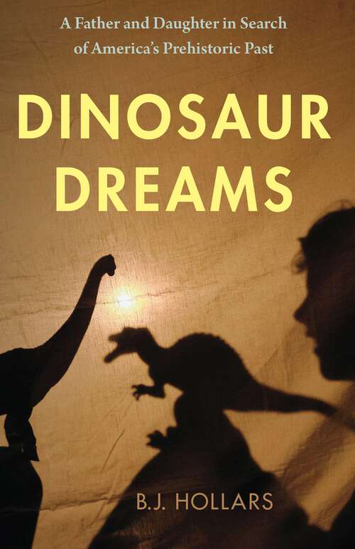Book cover of Dinosaur Dreams: A Father and Daughter in Search of America's Prehistoric Past