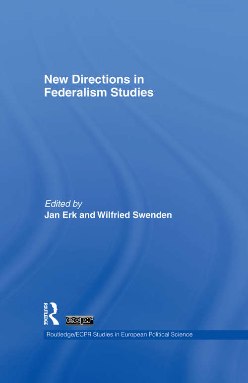 New Directions in Federalism Studies (Routledge/ECPR Studies in European Political Science)