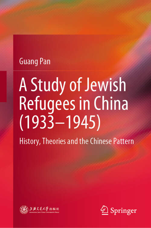 Book cover of A Study of Jewish Refugees in China (1933–1945): History, Theories and the Chinese Pattern (1st ed. 2019)