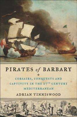 Book cover of Pirates of Barbary: Corsairs, Conquests and Captivity in the Seventeenth-Century Mediterranean