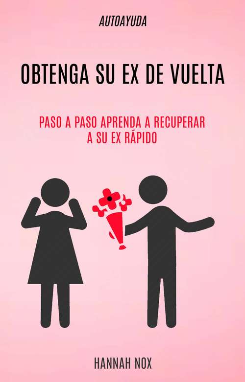 Book cover of Autoayuda: Obtenga Su Ex De Vuelta: Paso a Paso Aprenda a Recuperar a Su Ex Rápido