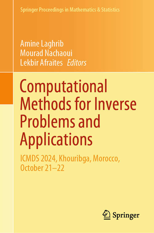 Book cover of Computational Methods for Inverse Problems and Applications: ICMDS 2024, Khouribga, Morocco, October 21–22 (Springer Proceedings in Mathematics & Statistics #498)