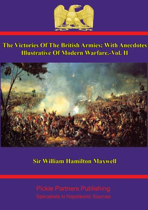 The Victories Of The British Armies — Vol. II: With Anecdotes Illustrative Of Modern Warfare. By the author of "Stories of Waterloo". (The Victories Of The British Armies #2)