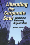 Liberating the Corporate Soul: Building A Visionary Organization