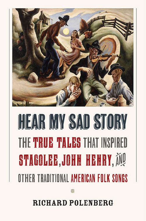 Book cover of Hear My Sad Story: The True Tales That Inspired "Stagolee," "John Henry," and Other Traditional American Folk Songs