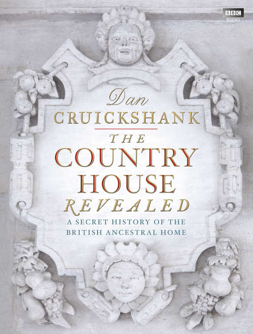 Book cover of The Country House Revealed: A Secret History of the British Ancestral Home