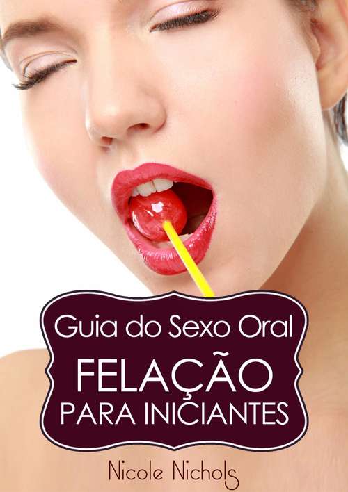 Book cover of Guia do Sexo Oral - Felação Para Iniciantes