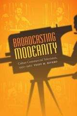 Book cover of Broadcasting Modernity: Cuban Commercial Television, 1950-1960