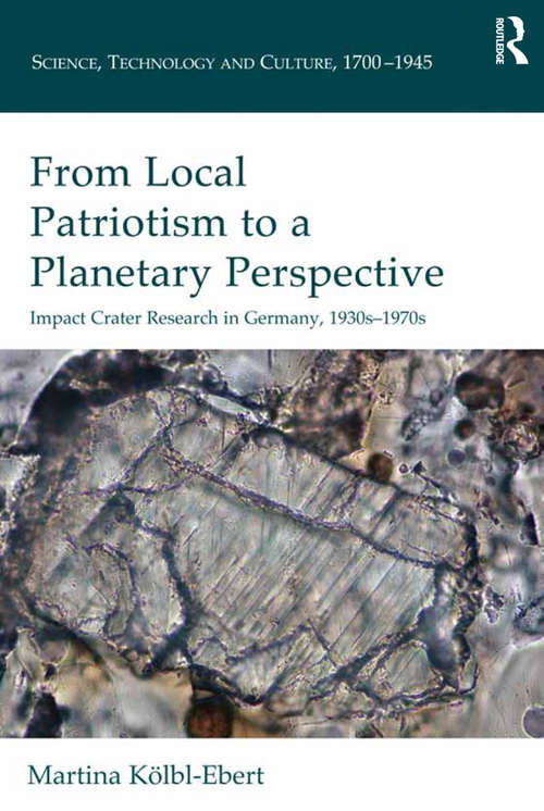 Book cover of From Local Patriotism to a Planetary Perspective: Impact Crater Research in Germany, 1930s-1970s (Science, Technology and Culture, 1700-1945)