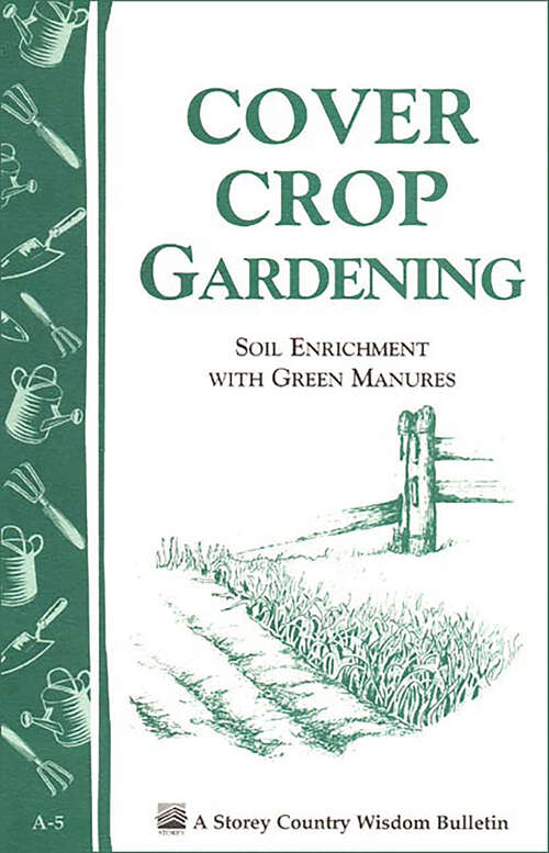 Book cover of Cover Crop Gardening: Soil Enrichment With Green Manures/Storey's Country Wisdom Bulletin A-05 (Storey Country Wisdom Bulletin Ser.)