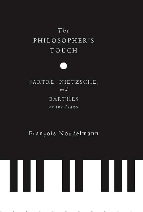 Book cover of The Philosopher’s Touch: Sartre, Nietzsche, and Barthes at the Piano (European Perspectives: A Series in Social Thought and Cultural Criticism)