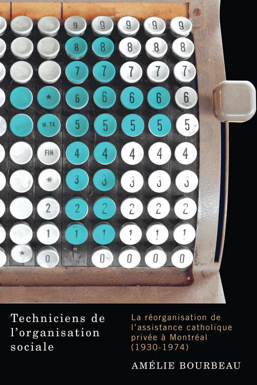 Book cover of Techniciens de l'organisation sociale : la réorganisation de l'assistance catholique privée à Montréal (1930-1974)