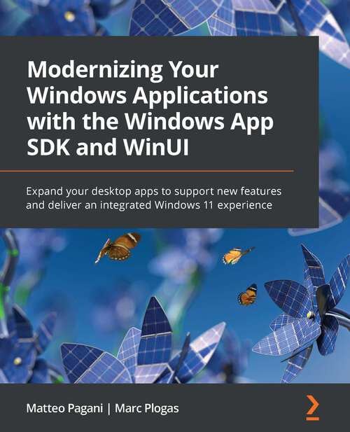 Book cover of Modernizing Your Windows Applications with the Windows App SDK and WinUI: Expand your desktop apps to support new features and deliver an integrated Windows 11 experience