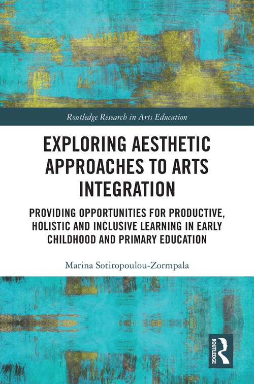 Book cover of Exploring Aesthetic Approaches to Arts Integration: Providing Opportunities for Productive, Holistic and Inclusive Learning in Early Childhood and Primary Education (1) (Routledge Research in Arts Education)