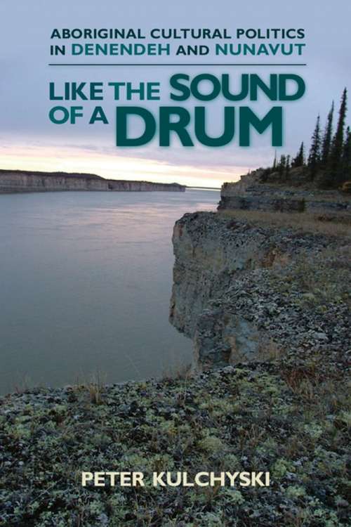 Book cover of Like the Sound of a Drum: Aboriginal Cultural Politics in Denendeh and Nunavut