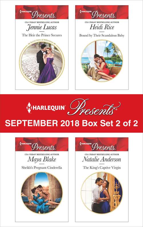 Harlequin Presents September 2018 - Box Set 2 of 2: The Heir the Prince Secures\Sheikh's Pregnant Cinderella\Bound by Their Scandalous Baby\The King's Captive Virgin