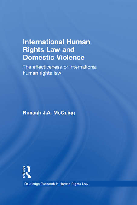 International Human Rights Law and Domestic Violence: The Effectiveness of International Human Rights Law (Routledge Research in Human Rights Law)