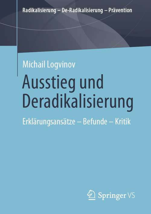 Book cover of Ausstieg und Deradikalisierung: Erklärungsansätze – Befunde – Kritik (1. Aufl. 2021) (Radikalisierung – De-Radikalisierung – Prävention)