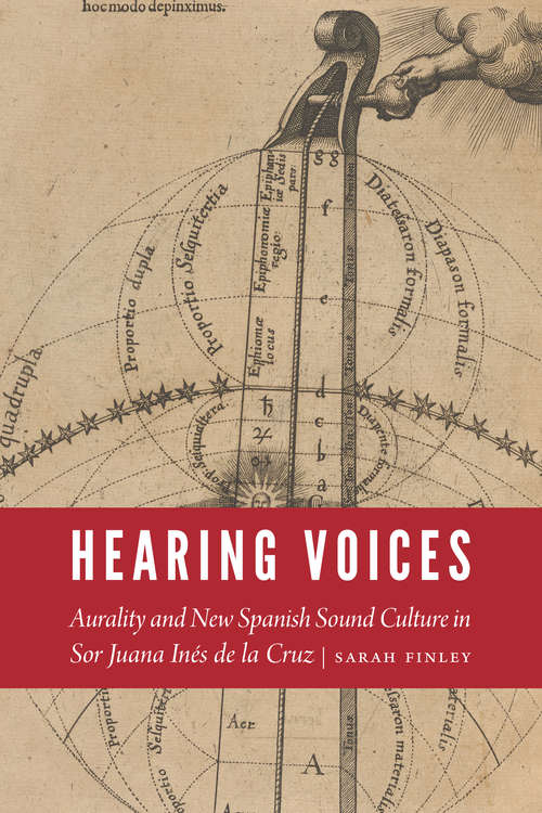 Book cover of Hearing Voices: Aurality and New Spanish Sound Culture in Sor Juana Inés de la Cruz (New Hispanisms)