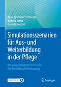 Simulationsszenarien für Aus- und Weiterbildung in der Pflege: Mit ausgearbeiteten Szenarien für die praktische Umsetzung