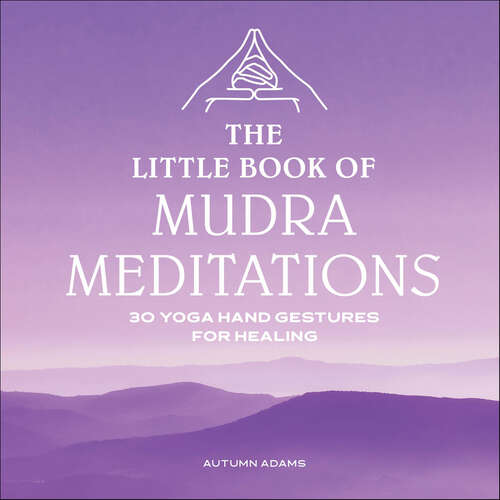 Book cover of The Little Book of Mudra Meditations: 30 Yoga Hand Gestures for Healing