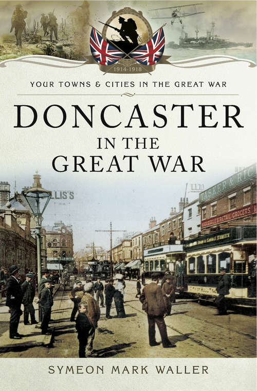 Doncaster in the Great War (Your Towns And Cities In The Great War Ser.)