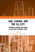 Law, Cinema, and the Ill City: Imagining Justice and Order in Real and Fictional Cities (Law, Language and Communication)