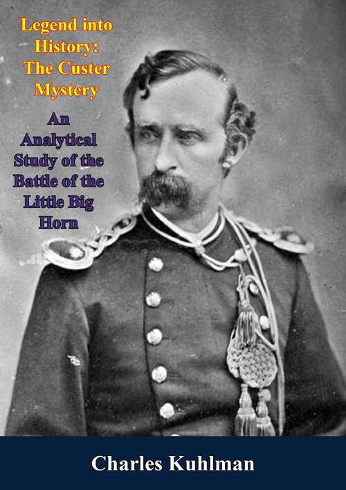 Book cover of Legend into History: The Custer Mystery An Analytical Study of the Battle of the Little Big Horn