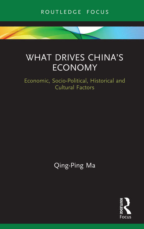 What Drives China’s Economy: Economic, Socio-Political, Historical and Cultural Factors (Routledge Focus on Economics and Finance)