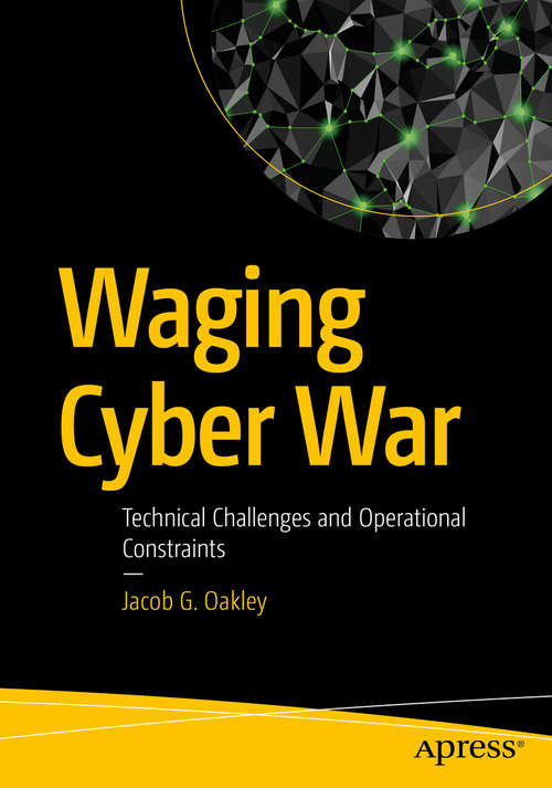 Book cover of Waging Cyber War: Technical Challenges and Operational Constraints (1st ed.)