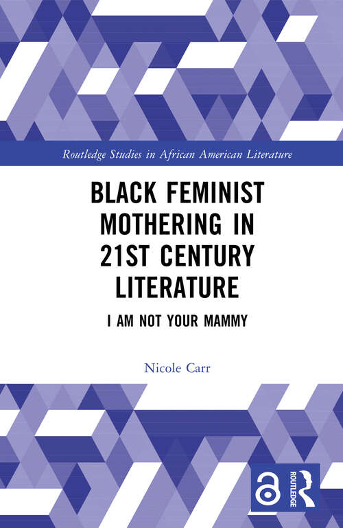Book cover of Black Feminist Mothering in 21st Century Literature: I Am Not Your Mammy (1) (Routledge Studies in African American Literature)