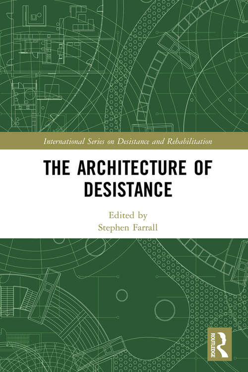 The Architecture of Desistance (International Series on Desistance and Rehabilitation)