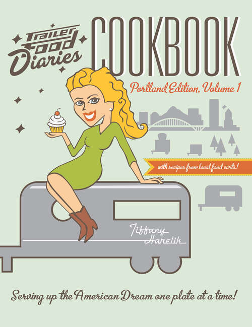 Book cover of Trailer Food Diaries Cookbook: Portland Edition, Volume One (American Palate)