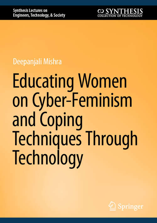 Book cover of Educating Women on Cyber-Feminism and Coping Techniques Through Technology (Synthesis Lectures on Engineers, Technology, & Society)