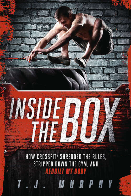 Book cover of Inside the Box: How CrossFit ® Shredded the Rules, Stripped Down the Gym, and Rebuilt My Body